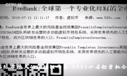 二级市场上的区块链平台：2025必看投资机会 