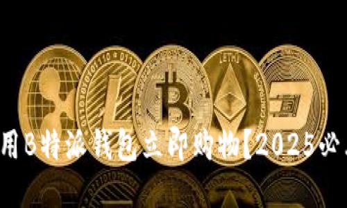 如何使用B特派钱包立即购物？2025必看指南！