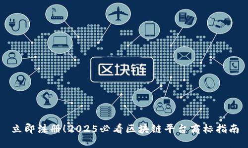 立即注册！2025必看区块链平台商标指南