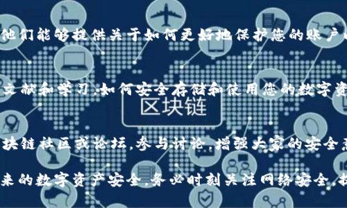 如果您担心BitPie钱包的密钥泄漏，务必采取紧急措施来保护您的资产。以下是一些建议步骤，以帮助您应对此类情况：

1. 立即停止使用受影响的钱包
首先，您应该立即停止使用泄漏密钥的BitPie钱包。不要再进行任何交易，以防止资金被转移或盗用。保持冷静，尽量不进行任何冲动的交易。

2. 检查您的资金状况
登录您的BitPie账户，查看您的余额和交易历史。确认是否有任何未经授权的交易。如果发现异常，及时记录下相关信息，包括时间、交易金额、地址等。

3. 更换密钥
如果您还能够访问您的钱包，尽快生成新的密钥，并将您的资产转移到一个新的安全钱包中。建议使用安全性更高的钱包，比如硬件钱包，来存储你的数字资产。确保生成的新密钥不会被泄露。

4. 增强账户安全
为了保护您的其他数字资产，建议您进行以下安全措施：

ul
    li启用双重认证（2FA），为您的账户增加一层安全保护。/li
    li定期更改密码，确保密码复杂且唯一。/li
    li避免使用公共Wi-Fi进行加密货币的交易和管理。/li
/ul


5. 监测异常活动
可以使用区块链浏览器监测您的地址，查看是否有任何异常交易。如果您的资金被转移，尽快联系交易所并尝试冻结或追踪资金。

6. 联系客服
如果您遇到具体问题或者无法自行解决，请联系BitPie的客服寻求帮助。他们能够提供关于如何更好地保护您的账户以及资源的建议。

7. 学习安全最佳实践
为了未来的安全，了解加密货币安全的最佳实践是至关重要的。阅读相关文献和学习，如何安全存储和使用您的数字资产。

8. 分享您的经验
与其他用户分享您的经历，帮助他们了解密钥泄漏的风险。加入相关的区块链社区或论坛，参与讨论，增强大家的安全意识。

通过以上步骤，您可以尽量减少BitPie密钥泄漏带来的损失，并保护您未来的数字资产安全。务必时刻关注网络安全，提高警惕。