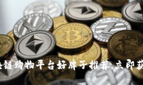 2025必看：区块链购物平台好牌子推荐，立即获取购物新体验！