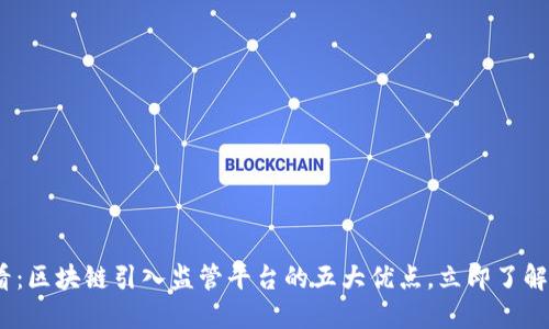 2025必看：区块链引入监管平台的五大优点，立即了解未来趋势