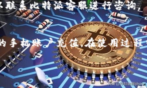 在比特派中充值话费的具体操作步骤包括以下几个方面：

1. 打开比特派APP
首先，确保您的手机中已经安装了比特派APP，并完成账户注册和登录操作。您可以在应用商店中搜索“比特派”进行下载安装。

2. 进入充值页面
登录后，您将看到比特派的主界面。在主界面中，寻找“充值”或“话费充值”的选项。通常，这个选项会在底部菜单栏或者侧边栏中。

3. 选择充值方式
点击“充值”后，您将被引导到选择充值方式的页面。比特派可能提供多种充值渠道，包括银行卡充值、第三方支付（如微信支付、支付宝等）以及数字货币充值等。您可以根据自己的需求选择合适的方式进行充值。

4. 输入手机号和充值金额
在选择了充值方式后，您需要输入要充值的手机号码及金额。请仔细核对输入的信息，确保没有错误，以免充值失败。

5. 确认支付
完成信息输入后，点击“确认支付”按钮，系统会提示您进行支付操作。如果您选择的是银行卡或者第三方支付方式，系统会引导您完成相应的支付流程。

6. 查看充值记录
充值完成后，您可以在比特派中查看充值记录，以确认充值是否成功。如果有任何问题，可以联系比特派客服进行咨询。

总结
比特派为用户提供了便捷的话费充值服务，只需几个简单的步骤，您就可以轻松地为自己的手机账户充值。在使用过程中，如遇到疑问或困难，可以随时寻求帮助，确保您能够顺利完成充值操作。

希望以上步骤能够帮助到您，享受顺畅的话费充值体验！