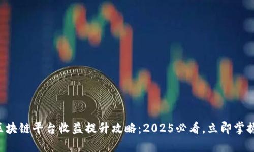 区块链平台收益提升攻略：2025必看，立即掌握！