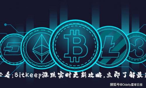 2025必看：BitKeep涨跌实时更新攻略，立即了解最新动态！
