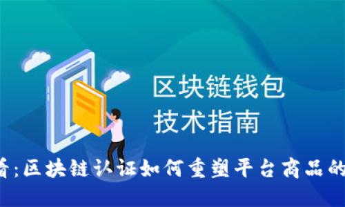 2025必看：区块链认证如何重塑平台商品的信任体系