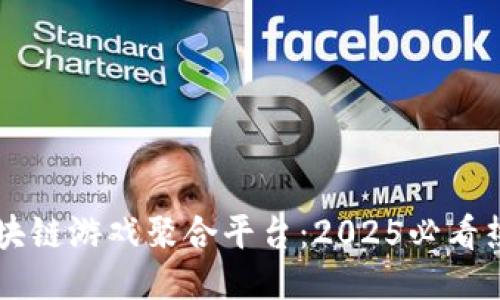 立即探索区块链游戏聚合平台：2025必看热门游戏推荐