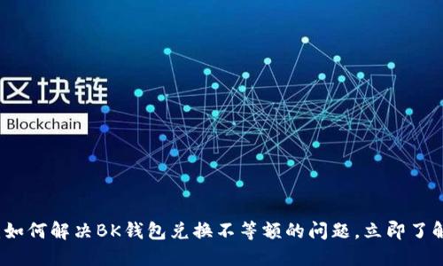2025必看：如何解决BK钱包兑换不等额的问题，立即了解解决方案！