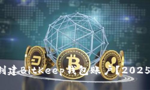如何立即创建BitKeep钱包账户？2025必看指南！
