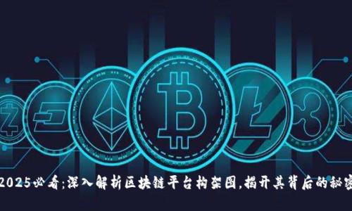 2025必看：深入解析区块链平台构架图，揭开其背后的秘密