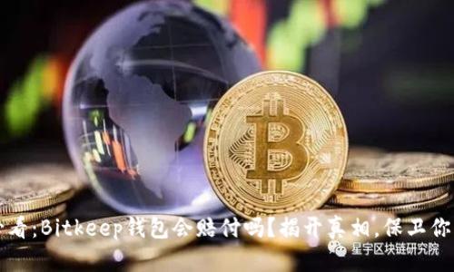 2025必看：Bitkeep钱包会赔付吗？揭开真相，保卫你的投资！