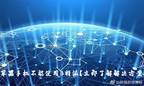 苹果手机不能使用B特派？立即了解解决方案！