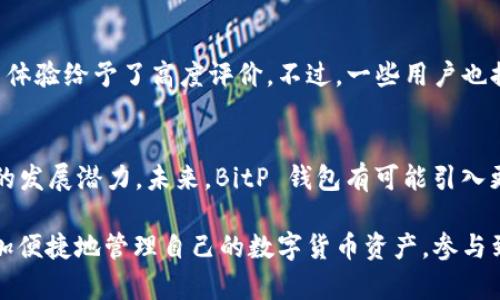   立即下载 BitP 钱包官网 APP，体验数字资产安全管理！ / 

 guanjianci BitP 钱包, 数字钱包下载, 区块链资产管理, 加密货币安全 /guanjianci 

什么是 BitP 钱包？
随着全球范围内对数字货币的关注增加，数字钱包作为存储和管理加密资产的重要工具，其作用愈加凸显。BitP 钱包是一款专为加密货币管理而设计的安全数字钱包，允许用户方便地接收、发送和存储多种数字货币。无论你是新手还是经验丰富的投资者，BitP 钱包都能提供安全且用户友好的体验。

为什么选择 BitP 钱包？
BitP 钱包具有多个独特的优势，吸引了越来越多的用户。首先，它提供了强大的安全措施，包括双重认证、数据加密和冷钱包存储等。其次，BitP 钱包的界面设计简洁易用，使得用户可以轻松进行数字资产管理。此外，该钱包支持多种主流加密货币，适应不同用户的需求。

如何下载 BitP 钱包官方 APP？
下载 BitP 钱包APP非常简单。用户只需访问官方网站，选择适用于自己设备的下载链接。无论是安卓还是苹果用户，都能轻松找到对应版本的下载选项。此外，BitP 钱包提供的官方 APP 不仅功能齐全，还定期更新，以适应市场变化和技术进步。

使用 BitP 钱包的步骤指南
在成功下载并安装 BitP 钱包后，用户可以按照以下步骤进行设置：
ol
li注册账户：用户需要提供一些基本信息来创建账户，包括邮箱和密码。请注意，为了保证账户安全，建议使用复杂密码，并开启双重认证。/li
li设置安全性：在账户注册完成后，用户可以设置安全选项，例如绑定手机或邮箱以实现双重认证。/li
li添加资金：使用钱包地址接收不同类型的加密货币，或使用其他方式向账户中转入资金。/li
li开始交易：用户可以在钱包界面轻松发送或接收加密货币，操作非常方便。/li
/ol

安全性分析：为何 BitP 钱包值得信赖？
随着加密货币交易的增加，安全性问题成为用户主要关注的焦点。BitP 钱包通过多重认证、冷存储和加密技术，确保用户资产的安全。尤其在网络攻击频繁的今天，BitP 钱包的安全措施为用户提供了强有力的保障。此外，该钱包定期进行安全审计，及时修复可能的安全漏洞，从而进一步提升用户信任度。

如何确保您的钱包安全？
除了选择一个安全可靠的数字钱包外，用户在使用过程中也需要注意自己的安全措施。以下是一些建议：
ul
li定期更新软件：保持软件更新能够及时修复已知漏洞，确保使用最新的安全技术。/li
li使用强复杂密码：避免使用容易猜到的密码，建议包含字母、数字及特殊字符。/li
li定期备份钱包：定期备份钱包数据，以防信息丢失或设备损坏。/li
li注意钓鱼网站：在访问钱包或进行交易时，要确保链接的真实性，避免点击来路不明的链接。/li
/ul

总结
无论是对区块链技术的渴望，还是对投资机会的追逐，BitP 钱包都是一个强有力的工具，能够为用户提供便捷、安全的数字资产管理解决方案。因此，建议有兴趣的人立即下载 BitP 钱包的官方 APP，体验其独特的功能与优势，让数字货币管理变得轻松而安全。

用户反馈与体验
据用户反馈，使用 BitP 钱包的体验整体上是积极的。许多用户赞赏其界面设计简单，上手容易，同时也对于其安全性和快捷的交易体验给予了高度评价。不过，一些用户也提到希望能够添加更多类型的加密货币支持，这显示出市场对于数字钱包多样化需求的增长。

未来展望：BitP 钱包的发展潜力
随着加密货币行业的发展，数字钱包的市场需求只会进一步上升。BitP 钱包在安全性、功能性和用户体验等方面持续，展现出强大的发展潜力。未来，BitP 钱包有可能引入更多先进技术，比如生物识别、安全多签等，进一步提升数字资产的安全管理体验。

最后，用户对于数字资产的管理，不仅仅是对财富的控制，更是对未来金融科技的参与。通过如 BitP 钱包这样的工具，用户可以更加便捷地管理自己的数字货币资产，参与到这个充满机遇的领域中。因此，不妨现在就行动，下载 BitP 钱包的官方 APP，让你在数字资产管理的旅程中一路领先！
