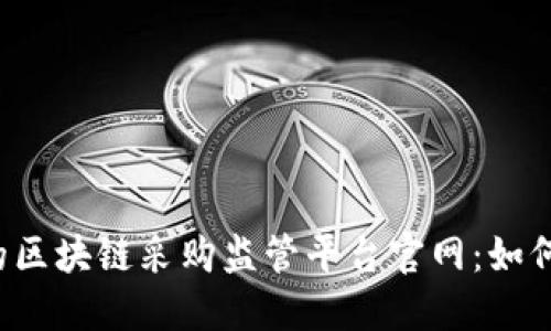 立即了解2025必看的区块链采购监管平台官网：如何改变供应链游戏规则