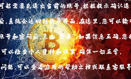 要在B特派（Bipartisan）中切换账号，请按照以下步骤操作：

1. **打开B特派应用**：首先在您的设备上启动B特派应用程序。

2. **进入设置页面**：通常在应用的主界面，可以找到一个“个人中心”或“设置”图标，点击进入。

3. **找到切换账号选项**：在设置页面中，查找“退出登录”或“切换账号”的选项。点击此选项。

4. **退出当前账号**：您可能需要先退出当前的账号。根据提示确认退出。

5. **登录新账号**：退出后，系统会返回到登录界面。在这里，您可以输入新的账号信息进行登录。

6. **确认登录**：输入完账号和密码后，点击“登录”。如果信息正确，您将会成功切换到新的账号。

7. **检查设置**：登录后，可以检查个人资料和设置，确保一切正常。

如果您在切换账号时遇到问题，可以查看应用的帮助文档或联系客服寻求帮助。