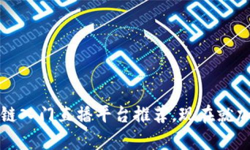 2025必看区块链入门直播平台推荐，现在就加入学习新技术！