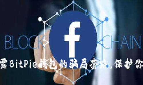 2023年必看：揭露BitPie钱包的骗局套路，保护你的数字资产安全