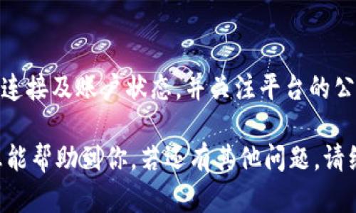 关于“b特派无法交易”的问题，可能会出现多种原因。接下来，我将从技术问题、账户问题、市场原因等多个角度进行详细分析。

技术问题
首先，技术问题是导致b特派无法交易的一个主要原因。交易平台在运行过程中，可能会出现服务器故障、网络延迟或者系统维护等情况。这些问题常常会导致用户无法及时下单或者查看实时行情。例如，如果交易平台正在进行升级或维护，用户可能会收到“系统维护中”的提示，无法进行任何交易。

此外，用户的网络连接不稳定也可能造成交易的中断，建议用户检查自己的网络状况。如果在使用公共Wi-Fi时出现问题，可能是由于网络带宽不足或信号不稳定导致的。因此，尽量通过稳定的私有网络进行交易，以避免这类问题。

账户问题
其次，账户问题也是造成b特派无法交易的一个重要因素。用户在进行交易之前，必须确保自己的账户已完成实名认证，并且满足交易的基本条件。如果账户信息不完整或者实名认证未通过，可能会被限制交易。此外，某些交易平台对账户的资金状况也有要求，例如账户余额不足、未满足最低交易额度等，都可能导致无法交易。

若用户的账户被暂时冻结或限制，可能会需要联系客服进行确认和解锁。在此过程中，用户应保持耐心并及时与平台客服联系，了解限制的原因以及解决的具体步骤。

市场原因
市场条件的变化也可能影响交易的正常进行。在市场波动较大的情况下，某些交易平台可能会为了保护用户的资金安全而限制交易。此外，某些特定的金融产品或资产在特定情况下可能会暂停交易，例如由于市场报价过于剧烈导致的停牌现象。这种情况下，用户需要等待市场恢复正常秩序后再进行交易。

总结与建议
综上所述，“b特派无法交易”可能涉及到多个方面的原因，包括技术问题、账户问题和市场原因等。用户在使用交易平台时，应首先检查自己的网络连接及账户状态，并关注平台的公告信息，了解交易的最新动态和改动。在遇到问题时，及时与客服联系是解决问题的重要方式。

此外，用户未来在交易时最好提前了解交易平台的规则和要求，确保自己的账户状态良好，以避免在需要交易时出现不必要的麻烦。希望以上信息能帮助到你，若还有其他问题，请继续咨询或寻求专业人士的意见。