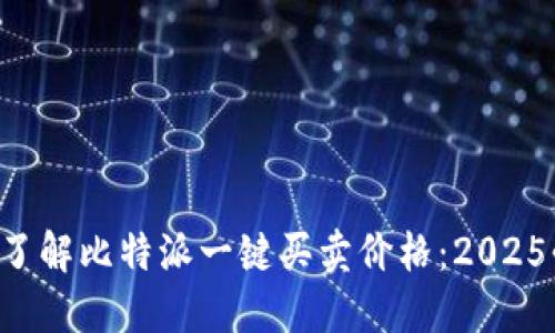 立即了解比特派一键买卖价格：2025必看！