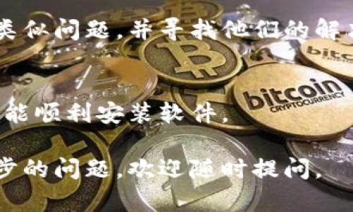 如果您遇到比特派（Bitpie）下载链接无法安装软件的问题，可以尝试以下几种解决方案：

### 1. 检查下载源
首先，确保您从官方渠道下载比特派客户端。查看官方网站或官方社交媒体平台，获取最新的下载链接。非官方网站提供的链接可能存在安全风险，且安装包可能已损坏。

### 2. 确保设备兼容性
请确认您的设备符合比特派软件的系统要求。比特派可能对操作系统的版本有一定要求，如Windows、macOS、Android或iOS等。如果设备的操作系统过旧，可能会导致无法安装。

### 3. 临时关闭安全软件
有些防病毒软件或防火墙会误报比特派客户端为安全威胁，进而阻止安装。您可以尝试暂时关闭这些安全软件，然后再次尝试安装。但请注意，这样做可能会增加设备的安全风险，因此务必在安装结束后重新启用安全软件。

### 4. 清除缓存和临时文件
如果您在尝试多次安装但始终失败，可以考虑清除下载缓存和临时文件。有时，下载过程中产生的临时数据会导致安装问题。您可以使用系统自带的清理工具，或第三方软件来进行清理。

### 5. 尝试其他安装方式
如果下载链接无法使用，可以考虑其他安装方式。比特派可能提供APK文件（用于Android设备）或安装镜像（用于PC）。通过其他渠道获得这些文件并进行安装，可能解决问题。

### 6. 更新操作系统
如果您的操作系统版本过旧，建议进行系统更新。较新的系统版本通常提供更好的兼容性和安全性。此外，确保您的设备有足够的存储空间以容纳比特派客户端的安装。

### 7. 查看网上社区的解决方案
如果您依然无法解决问题，可以访问比特派的支持论坛或社交媒体平台，查看其他用户是否遇到类似问题，并寻找他们的解决方案。这些社区常常提供有用的技巧和建议，可以帮助您快速解决问题。

### 8. 联系客服支持
作为最后的办法，您可以直接联系比特派的客服支持团队，他们会提供专业的指导和帮助，确保您能顺利安装软件。

以上是一些解决比特派下载链接无法安装软件问题的方法，希望能够帮助到您！如果有任何进一步的问题，欢迎随时提问。
