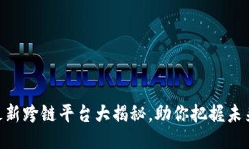 2025必看：最新跨链平台大揭秘，助你把握未来区块链风潮