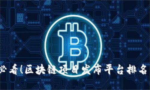 2025必看！区块链项目发布平台排名与评估