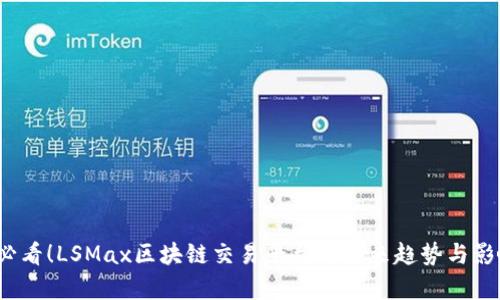 2025必看！LSMax区块链交易平台的未来趋势与影响分析