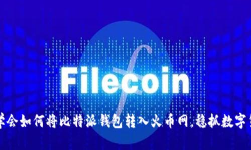 2023年立即学会如何将比特派钱包转入火币网，稳抓数字货币投资机会！