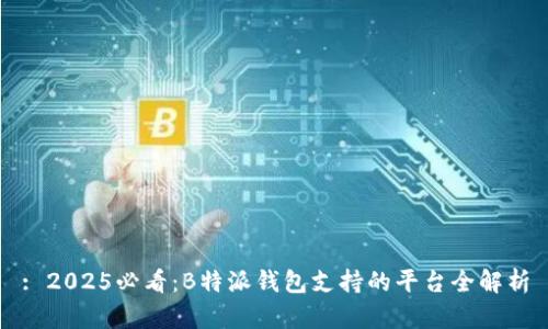 : 2025必看：B特派钱包支持的平台全解析