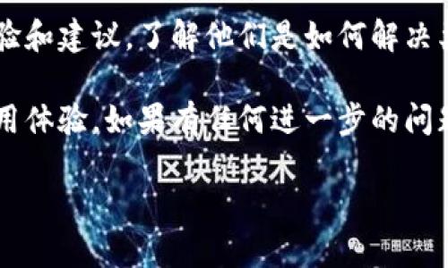关于“比特派无法使用”的问题，我将为你提供一些可能的解决方案和步骤，以便你能够顺利使用比特派。以下是详细的介绍：

1. 检查网络连接
首先，确保你的设备有稳定的网络连接。比特派作为一款数字钱包应用，依赖于互联网进行交易和数据同步。如果你的网络波动，可能会导致应用无法正常使用。可以尝试重启路由器或更换网络环境来解决这一问题。

2. 更新比特派应用
确保你使用的比特派应用是最新版本。软件开发者会定期发布更新，以修复已知的bug和提升用户体验。进入应用商店，查找比特派并查看是否有可用的更新。如果有，请立即下载并安装更新。

3. 清除应用缓存
在一些情况下，应用的缓存文件可能会导致使用问题。你可以尝试清除比特派的缓存。对于Android用户，请进入“设置”“应用程序”“比特派”“存储”，然后选择“清除缓存”。对于iOS用户，可以尝试卸载后重新安装应用。

4. 检查权限设置
有时比特派的部分功能无法使用可能是由于权限未开启。请确保应用具备必要的权限，比如网络访问、存储等。在设置中检查比特派的权限配置，确保所有必要的权限均已开启。

5. 处理账户问题
如果你能正常打开比特派应用，但无法访问你的钱包或交易，那么可能与账户本身有关。首先检查你的账户是否被锁定或存在其他安全问题。如果忘记了密码，按照应用提示进行密码重置。如果怀疑账户被盗，立刻采取保护措施，联系比特派的客服。

6. 联系客服支持
如果尝试以上方法后仍无法解决问题，请直接联系比特派的客服支持团队。他们可以提供针对你所面临的特定问题的专业建议和解决方案。通常，比特派的官网或应用内都有客服的联系方式。

7. 社区与在线资源
最后，网络上也有许多社区和论坛专门讨论比特派相关的问题。在这些平台上，你可能会找到其他用户的经验和建议，了解他们是如何解决类似的使用问题。例如，你可以在Reddit、Telegram群组或其他相关论坛中寻求帮助。

综上所述，无法使用比特派可能是由多种因素造成的，你可以逐步排查上述问题，希望能够尽快恢复你的使用体验。如果有任何进一步的问题或疑虑，欢迎随时咨询。

通过以上的步骤和解析，希望你能够有效解决比特派无法使用的问题。