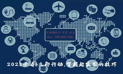 2025必看！立即行动，掌握超实用的技巧