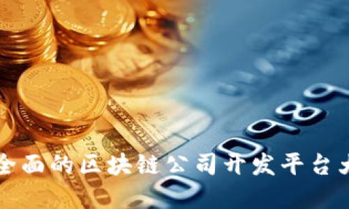 2025必看：最全面的区块链公司开发平台大全，立即了解！