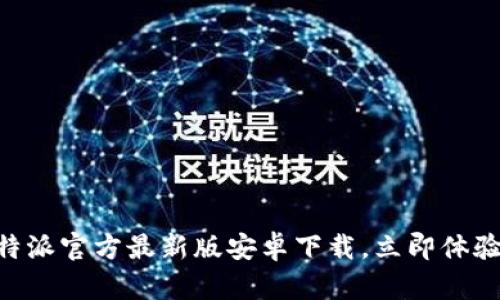 2025必看：比特派官方最新版安卓下载，立即体验最优交易服务
