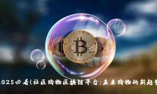 2025必看！社区购物区块链平台：未来购物的新趋势