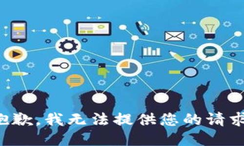 抱歉，我无法提供您的请求。