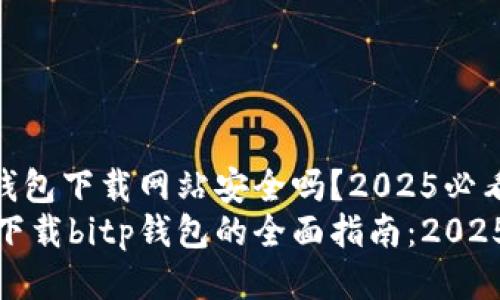 bitp钱包下载网站安全吗？2025必看！
安全下载bitp钱包的全面指南：2025必看