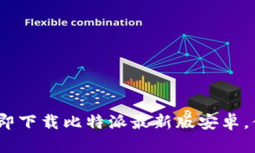 2025必看！立即下载比特派最新版安卓，体验全新功能！