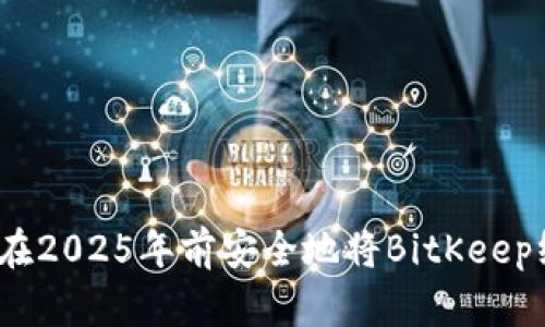 立即学习：如何在2025年前安全地将BitKeep绑定到其他钱包