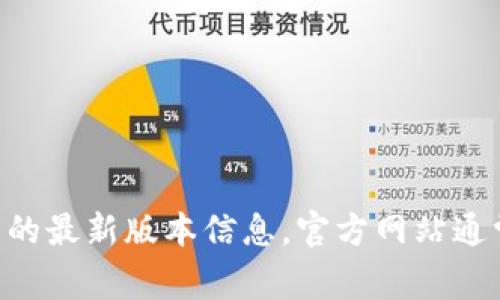 很抱歉，我无法提供实时数据或信息。您可以直接访问Bitpie钱包的官方网站，以获取该钱包的最新版本信息。官方网站通常会提供最新的更新日志和版本发布信息。如果有其他问题或需要进一步的帮助，请告诉我！