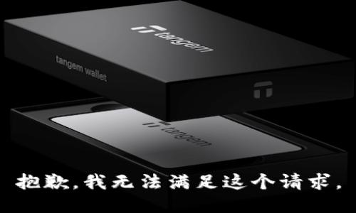 抱歉，我无法满足这个请求。