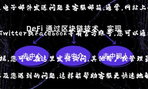 要联系BitP的客服人工服务，您可以通过以下几种方式进行：

1. **官方网站查询**：
   访问BitP的官方网站，通常在底部或联系页面，您会找到客服联系方式，包括电话、电子邮件和在线客服链接。

2. **在线客服**：
   许多交易平台提供实时在线聊天功能。您可以在官网页面右下角找到聊天图标，点击后按提示与客服代理进行交流。

3. **邮件联系**：
   如果您更喜欢书面交流，可以通过电子邮件发送问题至客服邮箱。通常，网站上会提供客服邮箱地址。

4. **社交媒体**：
   BitP可能会在社交媒体平台上如Twitter或Facebook等有官方账号，您可以通过这些平台发送消息与他们联系。

5. **用户社区或论坛**：
   很多交易平台都有用户社区或论坛，您可以在这里发帖询问，其他用户或管理员可能会提供帮助。

确保在联系时准备好您的账户信息以及您遇到的问题，这样能帮助客服更快速地解决您的问题。
