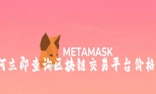 2025必看：如何立即查询区块链交易平台价格，掌握市场动向