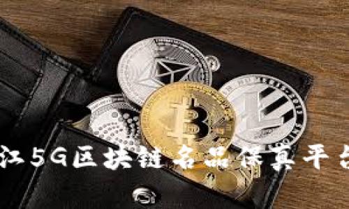 立即探索：浙江5G区块链名品保真平台，2025必看！