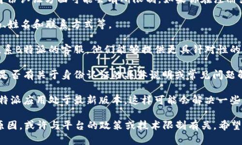 根据我了解到的信息，B特派是一款提供物流运输服务的平台，但在身份认证方面可能会有所限制。如果你在注册或使用B特派时遇到身份认证的问题，建议你可以尝试以下几个步骤：

1. **检查资料**：确保你填写的身份信息准确无误，包括身份证号码、姓名和联系方式等。

2. **联系客服**：如果确认信息无误但仍无法通过认证，可以尝试联系B特派的客服，他们能够提供更具针对性的帮助。

3. **查看官方指南**：访问B特派的官方网站或相关帮助中心，查看是否有关于身份认证的具体说明或常见问题解答。

4. **保持更新**：有时应用程序或平台会进行版本更新，确保你的B特派应用处于最新版本，这样可能会解决一些技术性的问题。

如果上述方法仍然无法解决你的问题，可能需要更深入地探讨具体原因，或许与平台的政策或技术限制有关。希望这些建议对你有所帮助！