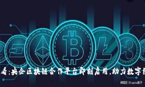 2025必看：央企区块链合作平台即刻启用，助力数字经济转型