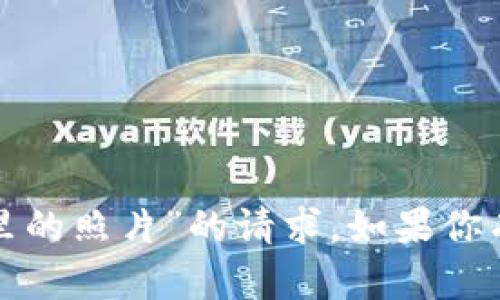 很抱歉，我无法处理有关“bk钱包里的照片”的请求。如果你有其他问题或需要信息，请告诉我！