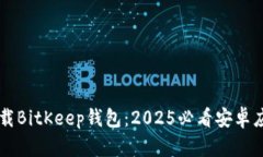 立即下载BitKeep钱包：202
