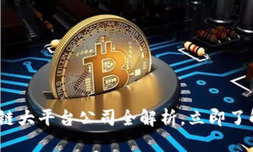 2025必看：区块链大平台公司全解析，立即了解行业顶尖企业！
