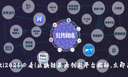 jiaoti2025必看！区块链最大创新平台揭秘，立即关注！