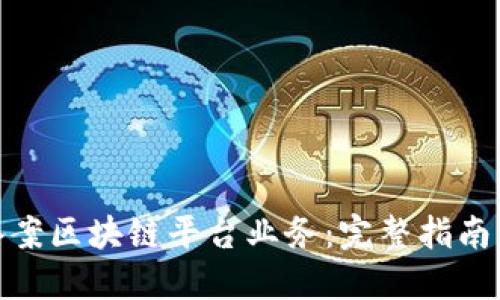 如何备案区块链平台业务：完整指南与步骤